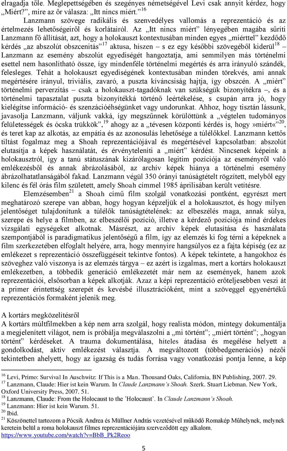 Az Itt nincs miért lényegében magába sűríti Lanzmann fő állítását, azt, hogy a holokauszt kontextusában minden egyes miérttel kezdődő kérdés az abszolút obszcenitás 17 aktusa, hiszen s ez egy későbbi