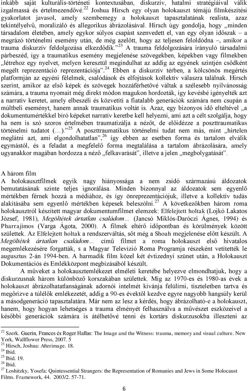 Hirsch úgy gondolja, hogy minden társadalom életében, amely egykor súlyos csapást szenvedett el, van egy olyan időszak a megrázó történelmi esemény után, de még azelőtt, hogy az teljesen feloldódna,