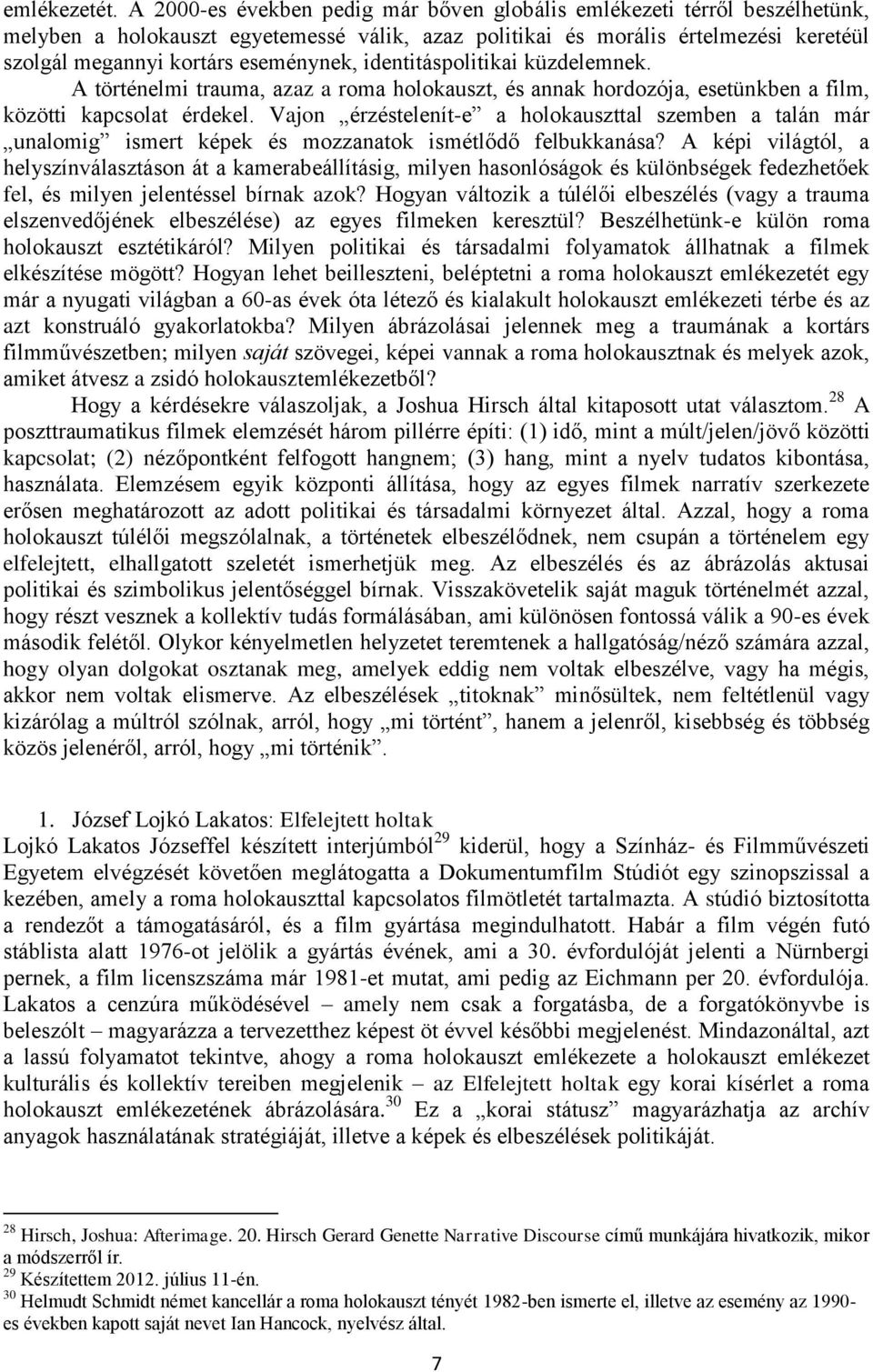 identitáspolitikai küzdelemnek. A történelmi trauma, azaz a roma holokauszt, és annak hordozója, esetünkben a film, közötti kapcsolat érdekel.