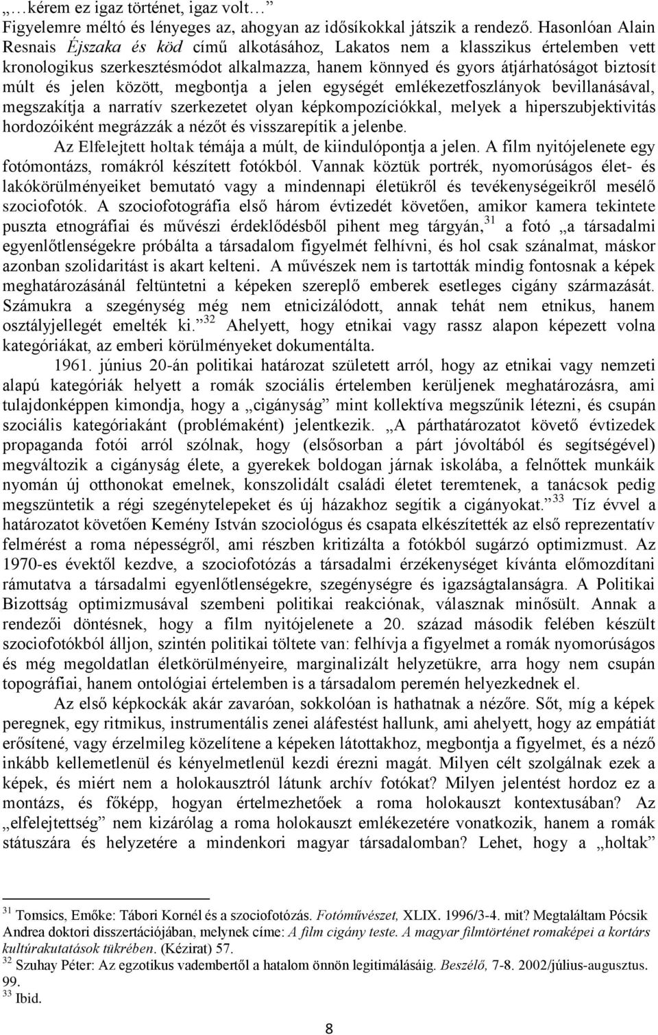 jelen között, megbontja a jelen egységét emlékezetfoszlányok bevillanásával, megszakítja a narratív szerkezetet olyan képkompozíciókkal, melyek a hiperszubjektivitás hordozóiként megrázzák a nézőt és