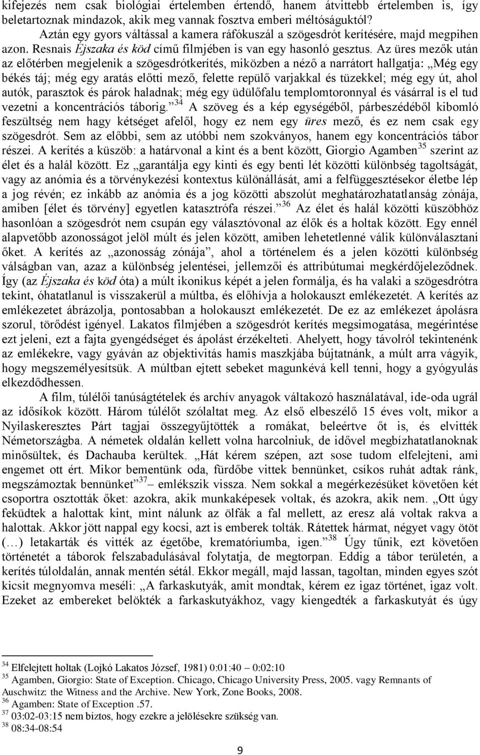 Az üres mezők után az előtérben megjelenik a szögesdrótkerítés, miközben a néző a narrátort hallgatja: Még egy békés táj; még egy aratás előtti mező, felette repülő varjakkal és tüzekkel; még egy út,