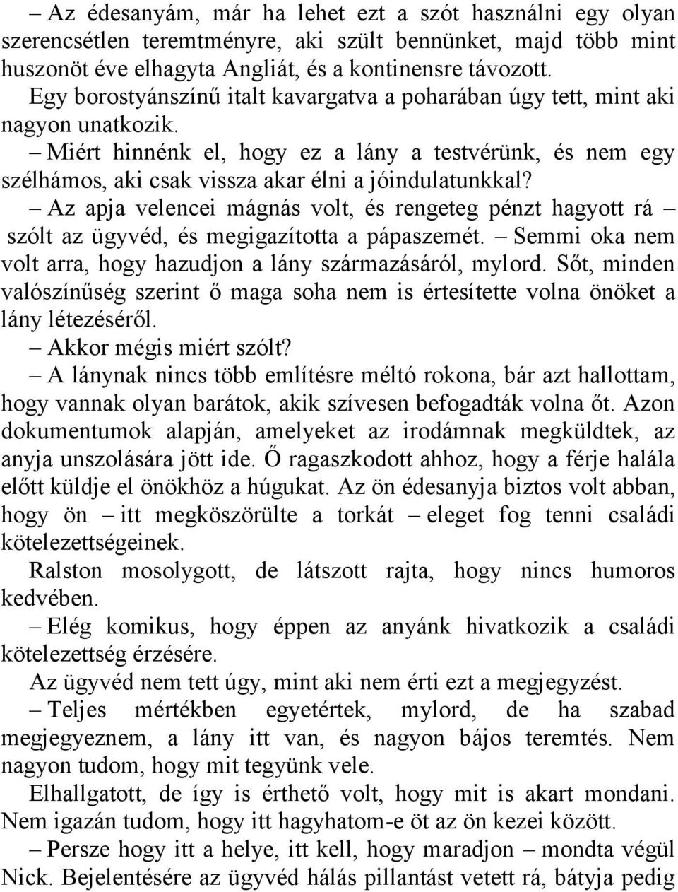 Az apja velencei mágnás volt, és rengeteg pénzt hagyott rá szólt az ügyvéd, és megigazította a pápaszemét. Semmi oka nem volt arra, hogy hazudjon a lány származásáról, mylord.