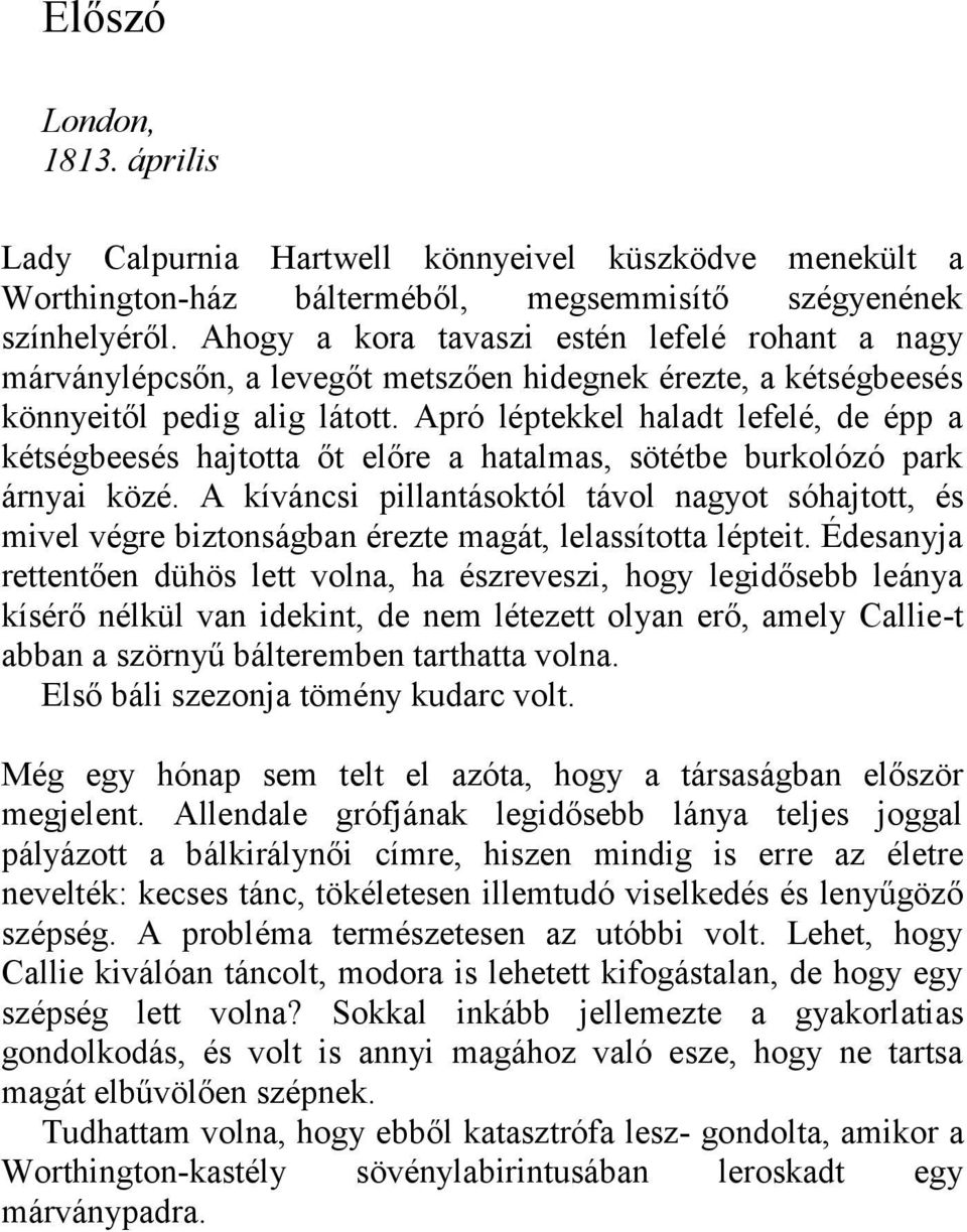 Apró léptekkel haladt lefelé, de épp a kétségbeesés hajtotta őt előre a hatalmas, sötétbe burkolózó park árnyai közé.