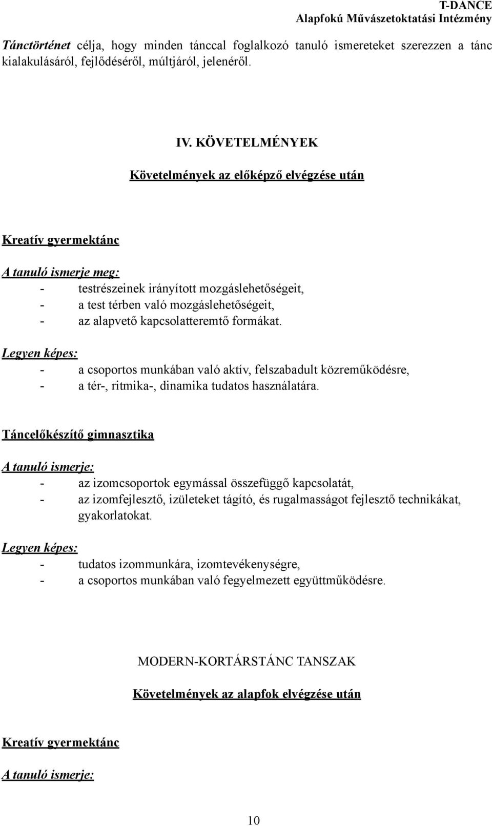 kapcsolatteremtő formákat. Legyen képes: - a csoportos munkában való aktív, felszabadult közreműködésre, - a tér-, ritmika-, dinamika tudatos használatára.