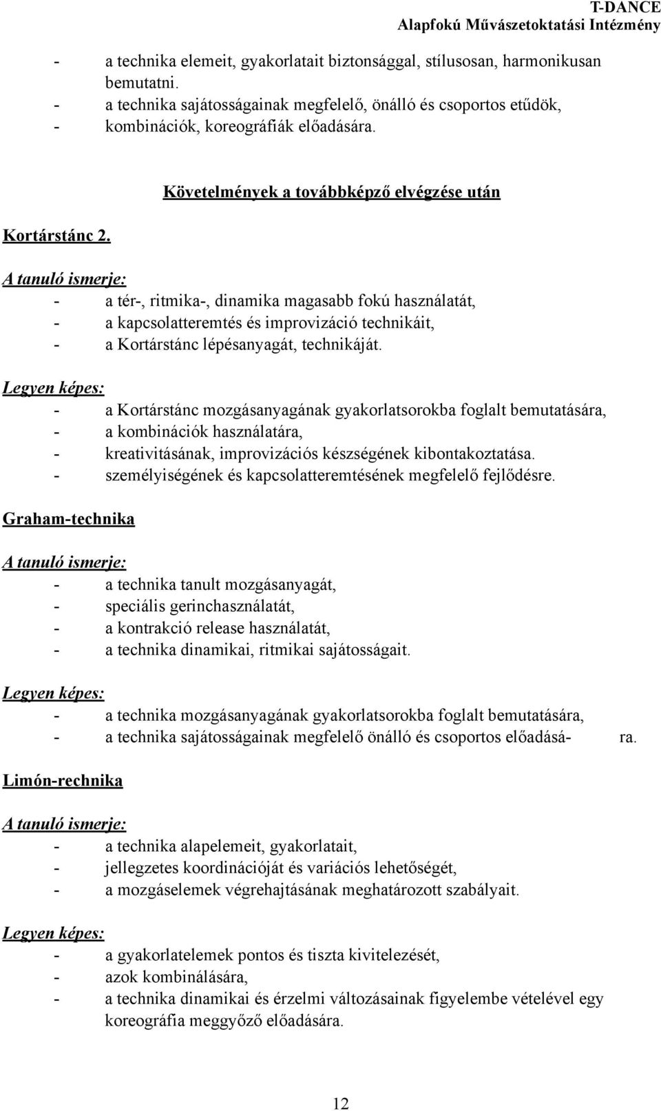 Követelmények a továbbképző elvégzése után A tanuló ismerje: - a tér-, ritmika-, dinamika magasabb fokú használatát, - a kapcsolatteremtés és improvizáció technikáit, - a Kortárstánc lépésanyagát,