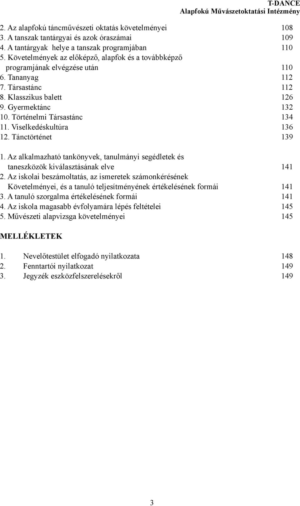 Viselkedéskultúra 136 12. Tánctörténet 139 1. Az alkalmazható tankönyvek, tanulmányi segédletek és taneszközök kiválasztásának elve 141 2.