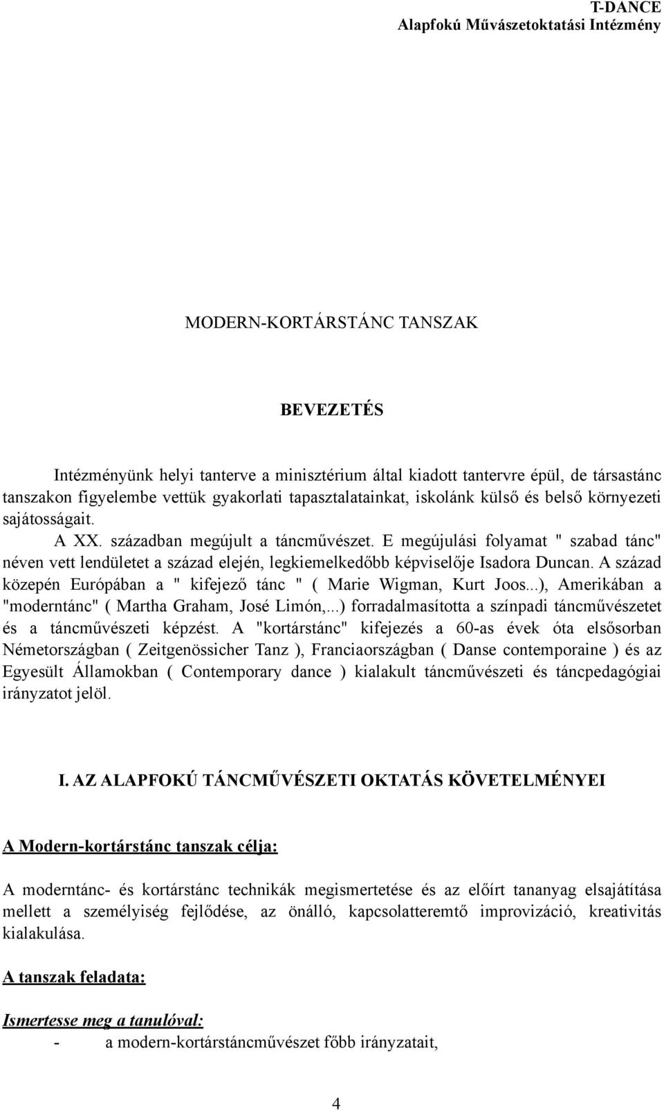 A század közepén Európában a " kifejező tánc " ( Marie Wigman, Kurt Joos...), Amerikában a "moderntánc" ( Martha Graham, José Limón,.