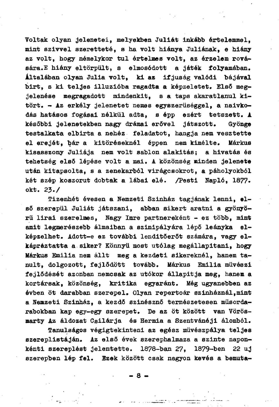 Első megjelenése megragadott mindenkit, s a taps akaratlanul kitört. - Az erkély jelenetet nemes egyszerűséggel, a naivkodás hatásos fogásai nélkül adta, s épp ezért tetszett.