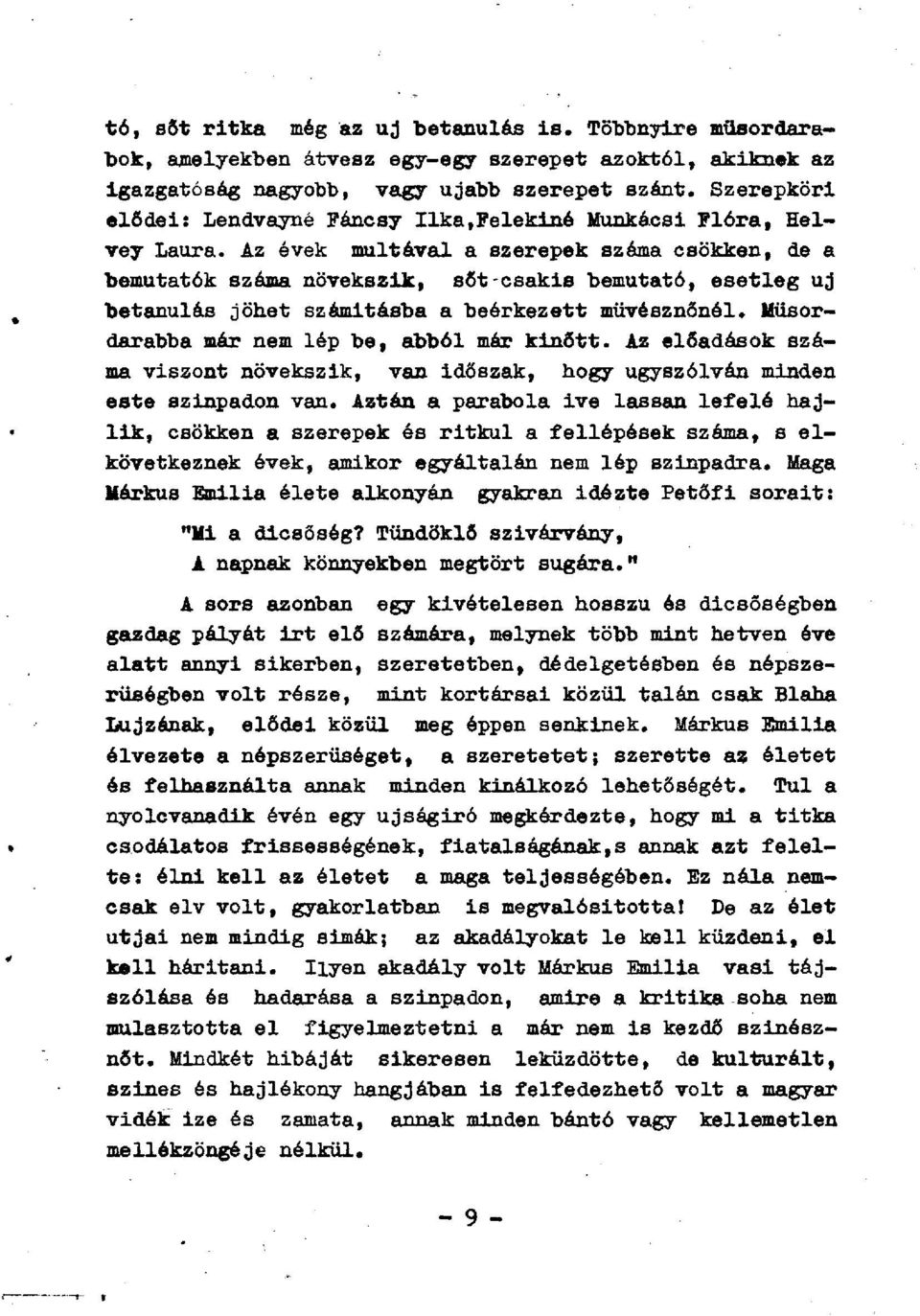 Az évek multával a szerepek száma csökken, de a bemutatók száma növekszik, sőt csakis bemutató, esetleg uj betanulás jöhet számításba a beérkezett művésznőnél.