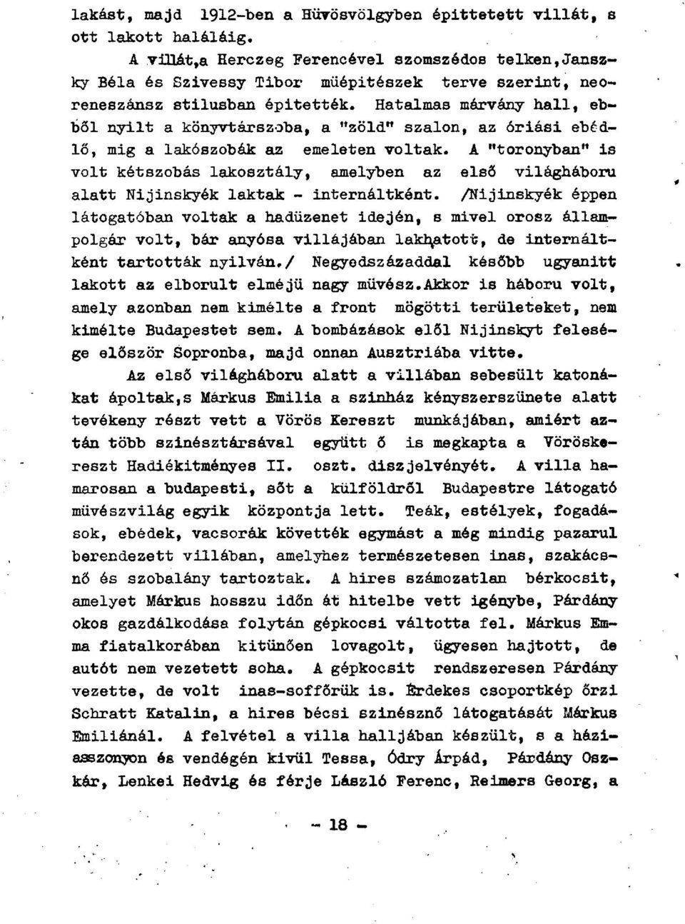 Hatalmas márvány hall, ebből nyilt a könyvtárszoba, a "zöld" szalon, az óriási ebédlő, mig a lakószobák az emeleten voltak.