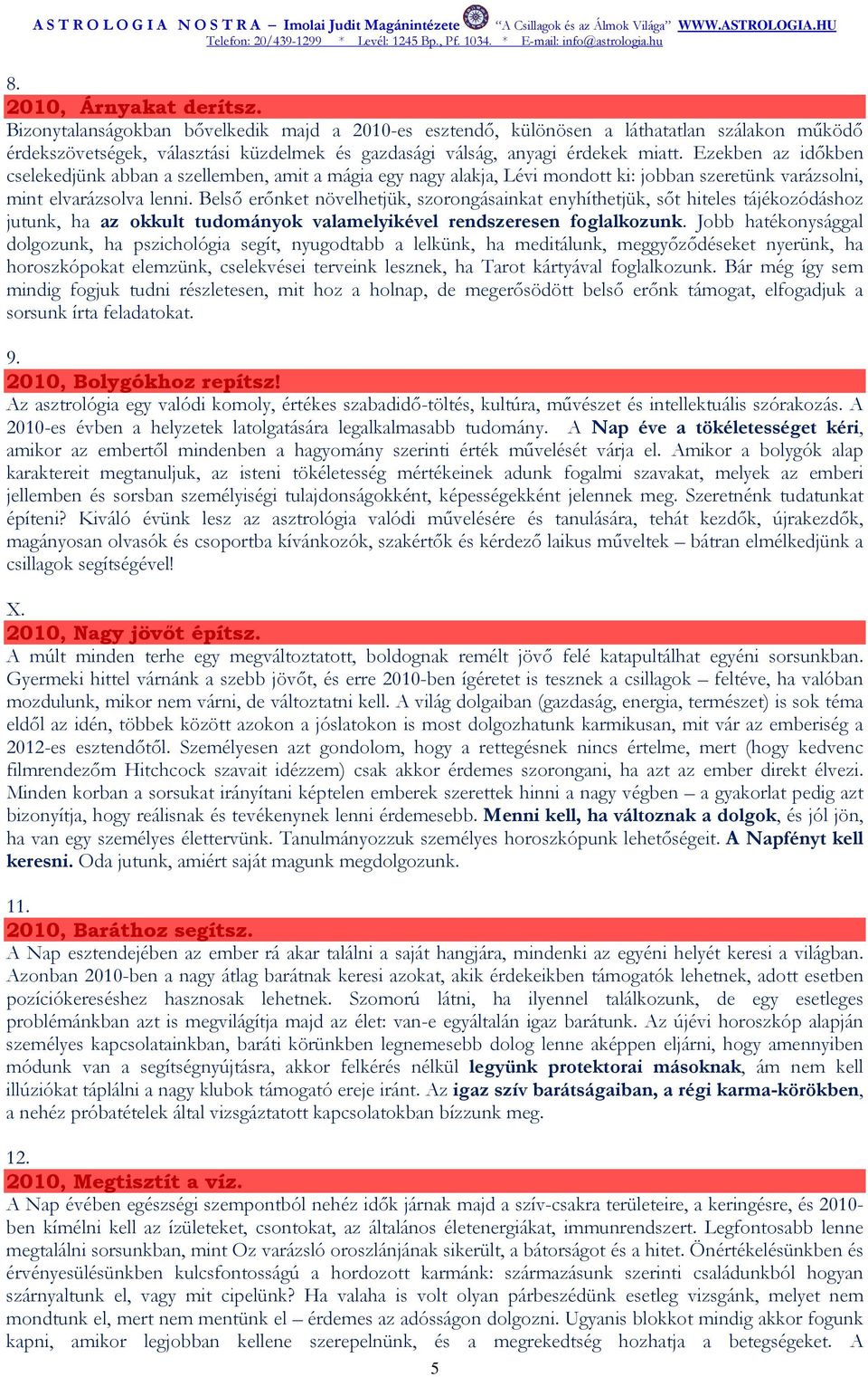 Ezekben az idıkben cselekedjünk abban a szellemben, amit a mágia egy nagy alakja, Lévi mondott ki: jobban szeretünk varázsolni, mint elvarázsolva lenni.