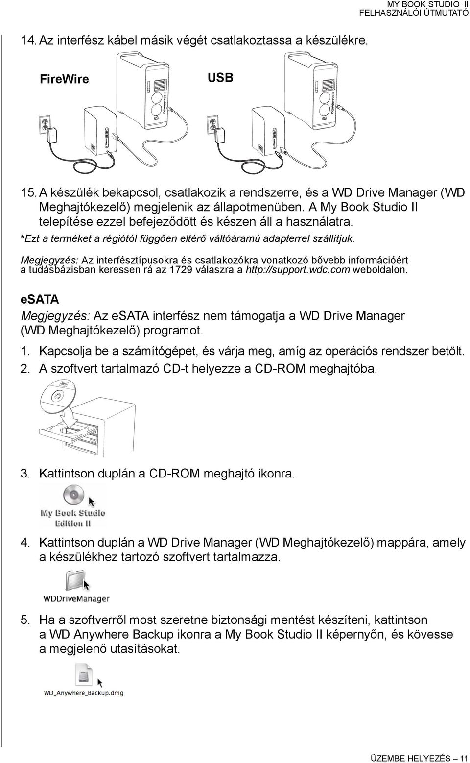 Megjegyzés: Az interfésztípusokra és csatlakozókra vonatkozó bővebb információért a tudásbázisban keressen rá az 1729 válaszra a http://support.wdc.com weboldalon.
