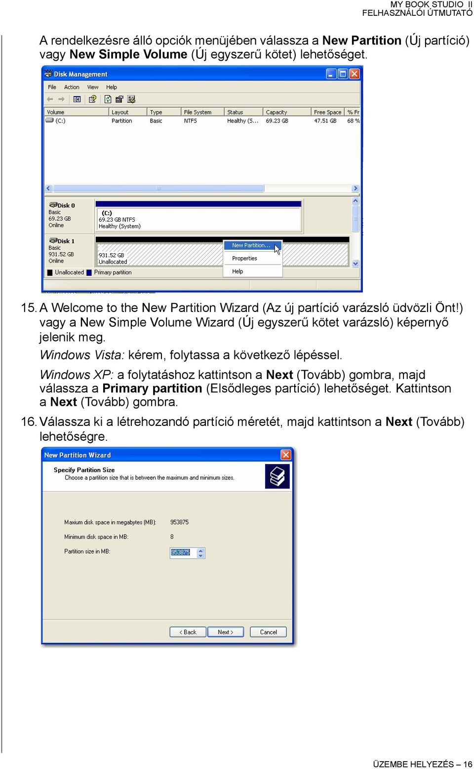 ) vagy a New Simple Volume Wizard (Új egyszerű kötet varázsló) képernyő jelenik meg. Windows Vista: kérem, folytassa a következő lépéssel.