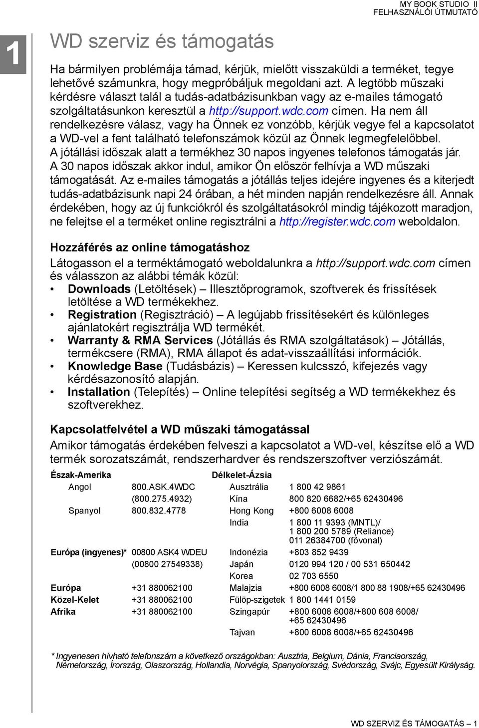 Ha nem áll rendelkezésre válasz, vagy ha Önnek ez vonzóbb, kérjük vegye fel a kapcsolatot a WD-vel a fent található telefonszámok közül az Önnek legmegfelelőbbel.