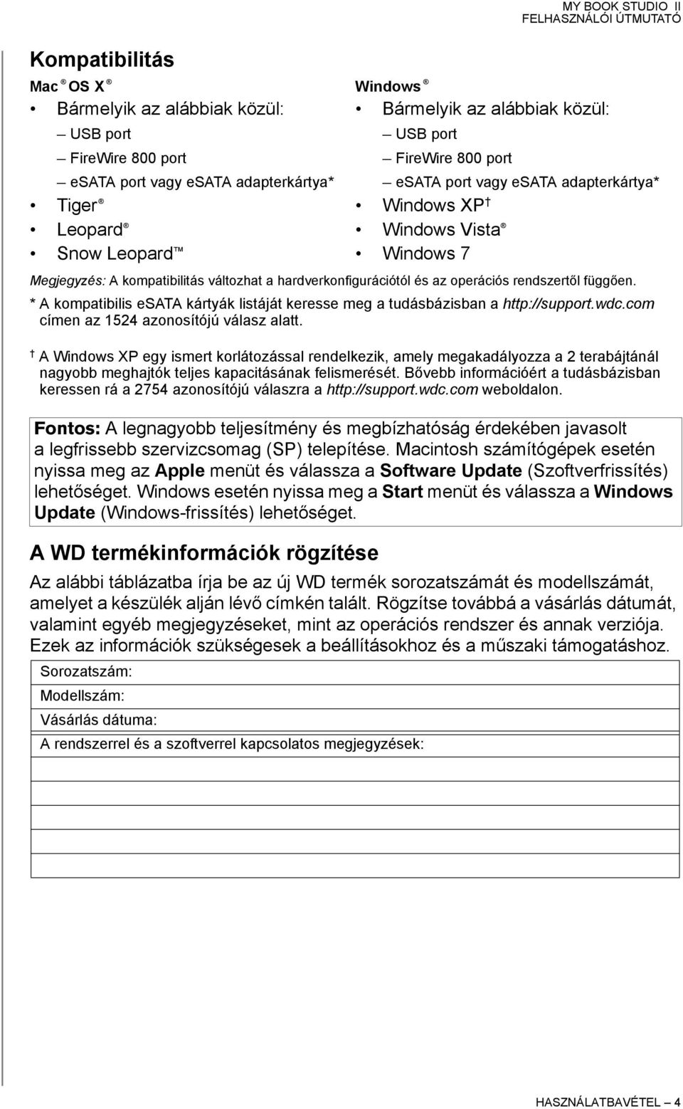 * A kompatibilis esata kártyák listáját keresse meg a tudásbázisban a http://support.wdc.com címen az 1524 azonosítójú válasz alatt.