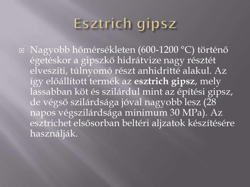 Az így előállított termék az esztrich gipsz, mely lassabban köt és szilárdul mint az építési