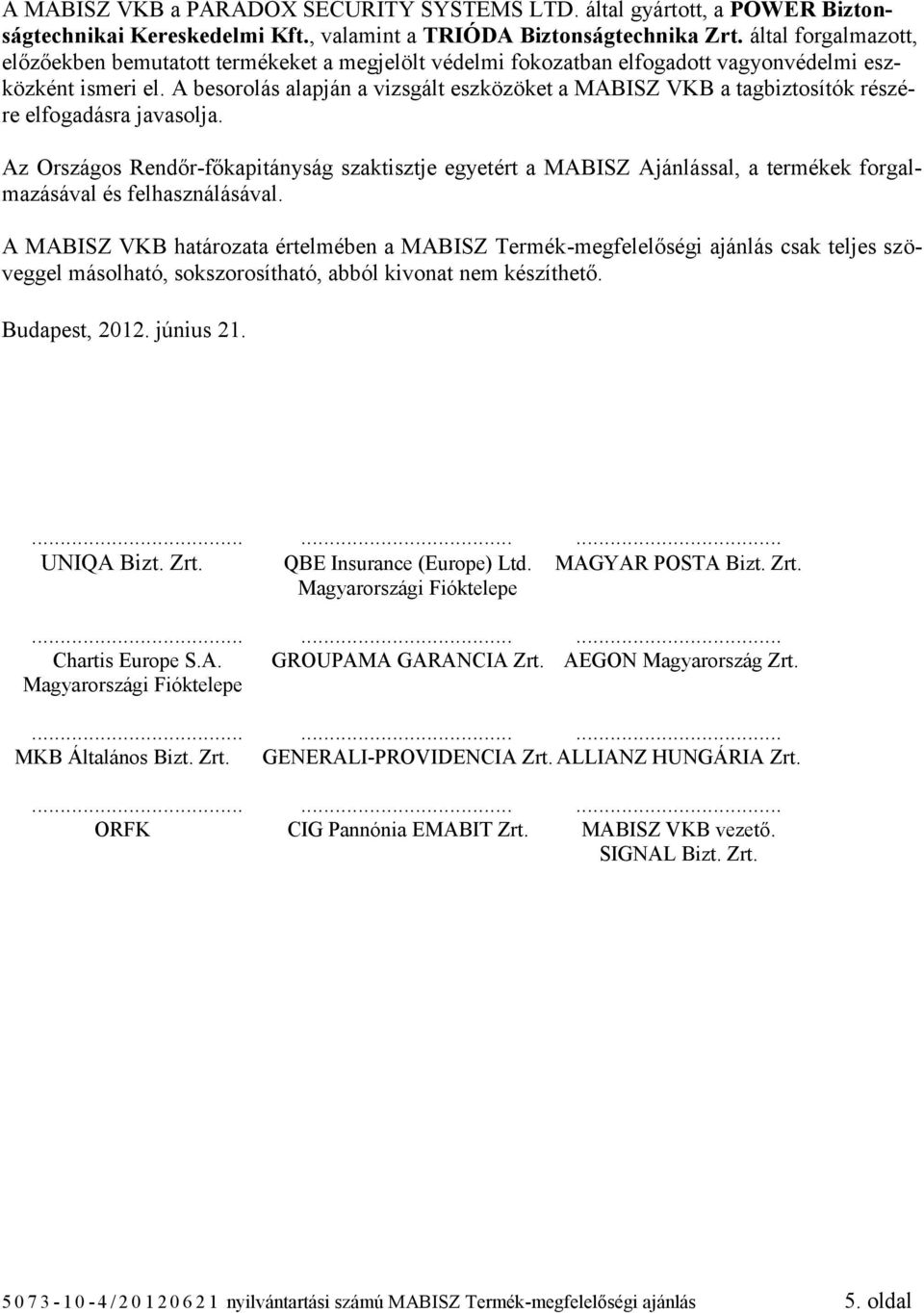 A besorolás alapján a vizsgált öket a MABISZ VKB a tagbiztosítók részére elfogadásra javasolja.