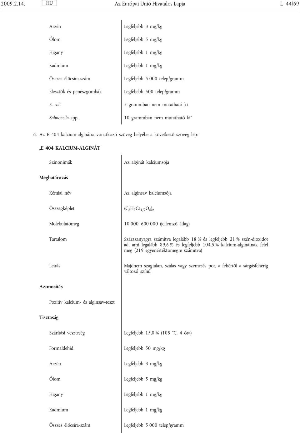 Az E 404 kalcium-alginátra vonatkozó szöveg helyébe a következő szöveg lép: E 404 KALCIUM-ALGINÁT Az alginát kalciumsója Kémiai név Az alginsav kalciumsója Összegképlet (C 6 H 7 Ca 1/2 O 6 ) n