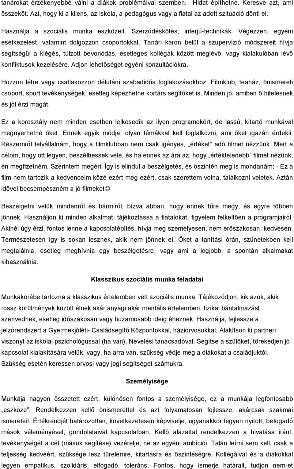 Tanári karon belül a szupervízió módszereit hívja segítségül a kiégés, túlzott bevonódás, esetleges kollégák között meglévő, vagy kialakulóban lévő konfliktusok kezelésére.