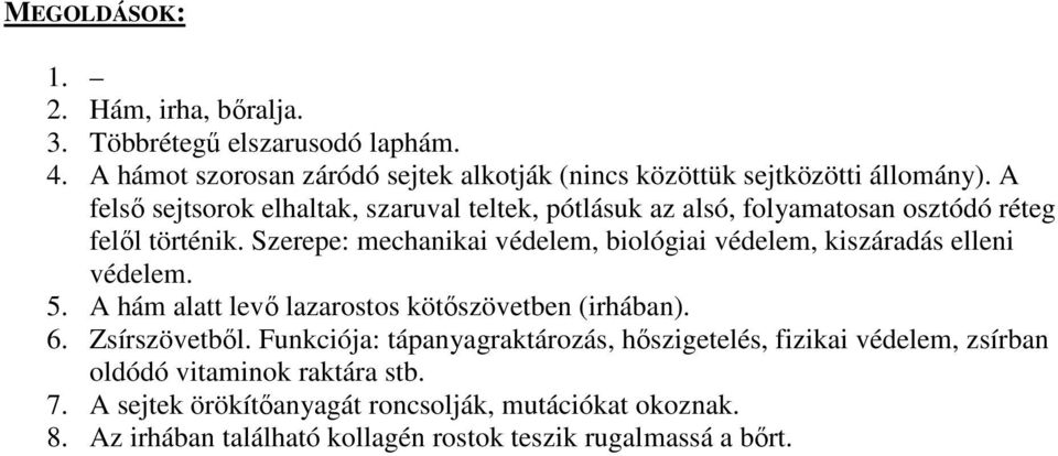 Szerepe: mechanikai védelem, biológiai védelem, kiszáradás elleni védelem. 5. A hám alatt levő lazarostos kötőszövetben (irhában). 6. Zsírszövetből.