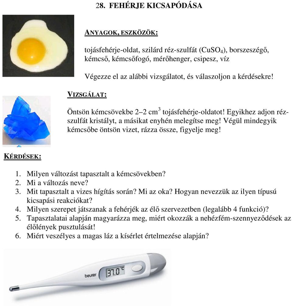 Végül mindegyik kémcsőbe öntsön vizet, rázza össze, figyelje meg! KÉRDÉSEK: 1. Milyen változást tapasztalt a kémcsövekben? 2. Mi a változás neve? 3. Mit tapasztalt a vizes hígítás során? Mi az oka?