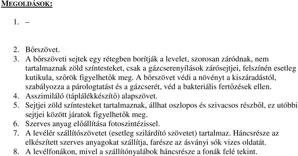 A bőrszövet védi a növényt a kiszáradástól, szabályozza a párologtatást és a gázcserét, véd a bakteriális fertőzések ellen. 4. Asszimiláló (táplálékkészítő) alapszövet. 5.