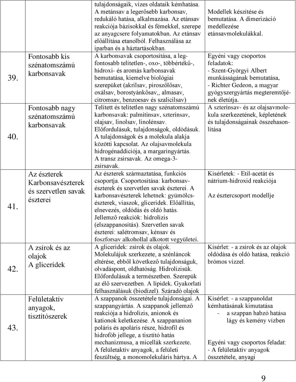 tisztítószerek tulajdonságaik, vizes oldataik kémhatása. A metánsav a legerősebb karbonsav, redukáló hatása, alkalmazása.