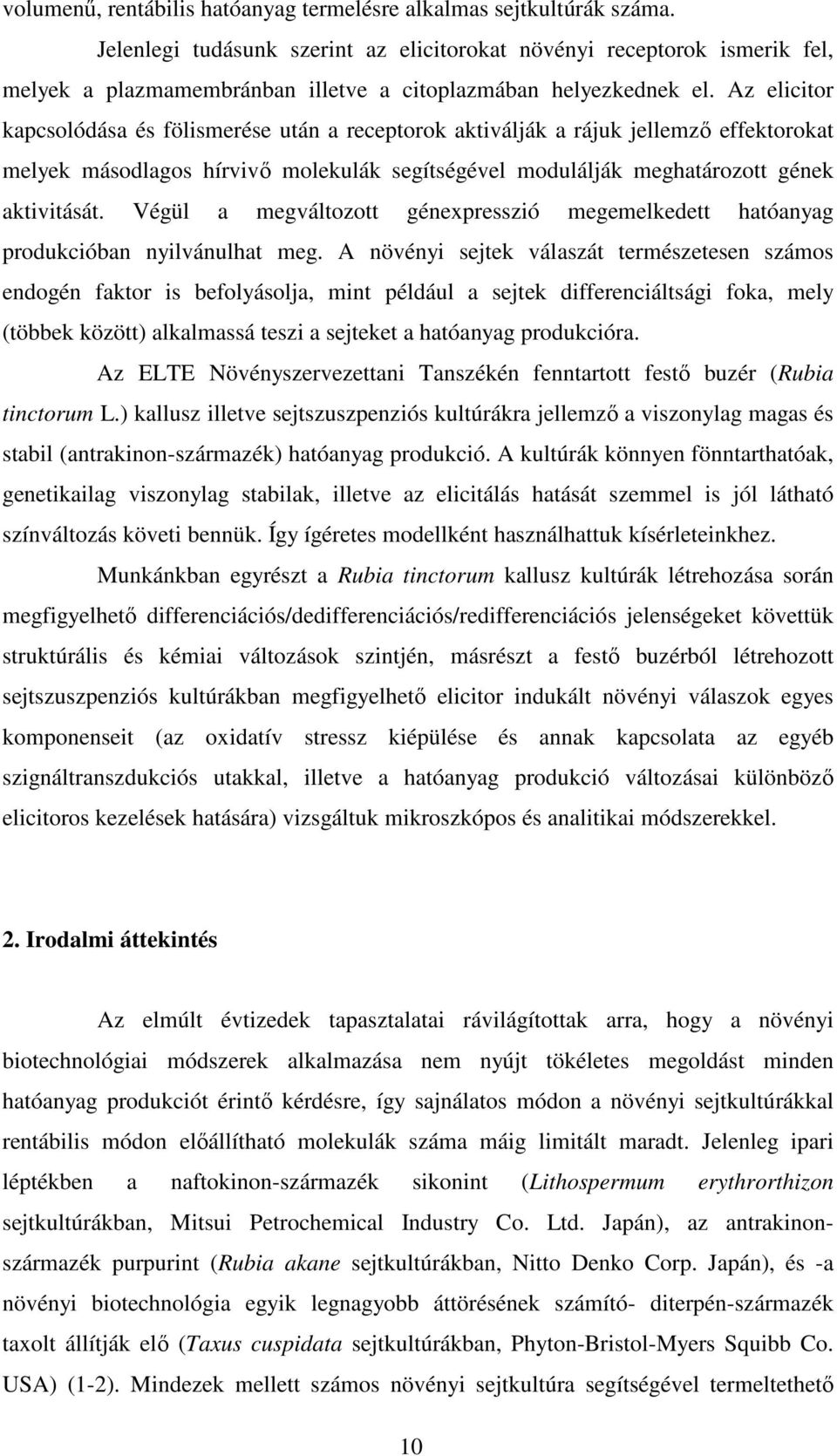 Az elicitor kapcsolódása és fölismerése után a receptorok aktiválják a rájuk jellemzı effektorokat melyek másodlagos hírvivı molekulák segítségével modulálják meghatározott gének aktivitását.