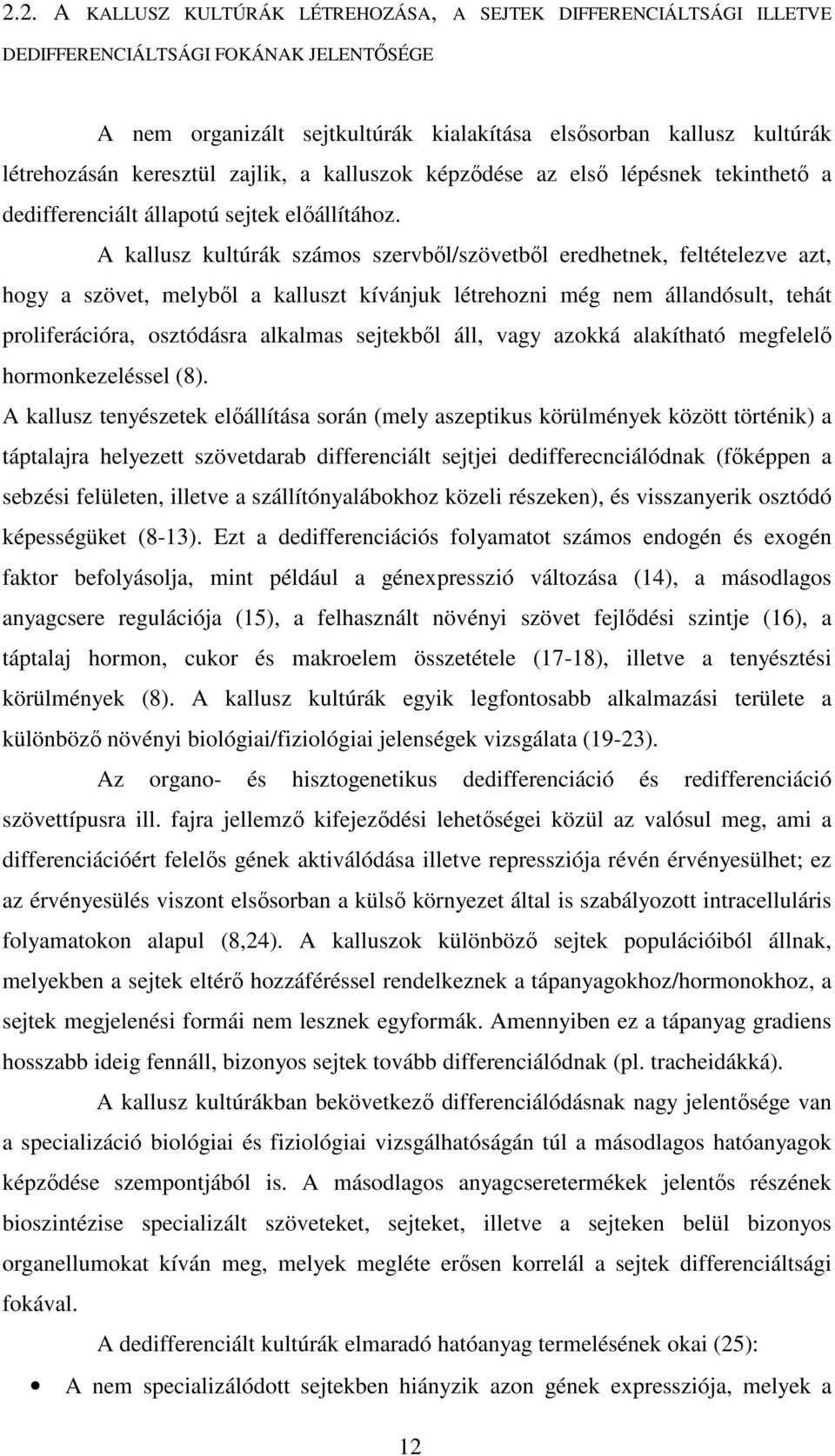 A kallusz kultúrák számos szervbıl/szövetbıl eredhetnek, feltételezve azt, hogy a szövet, melybıl a kalluszt kívánjuk létrehozni még nem állandósult, tehát proliferációra, osztódásra alkalmas