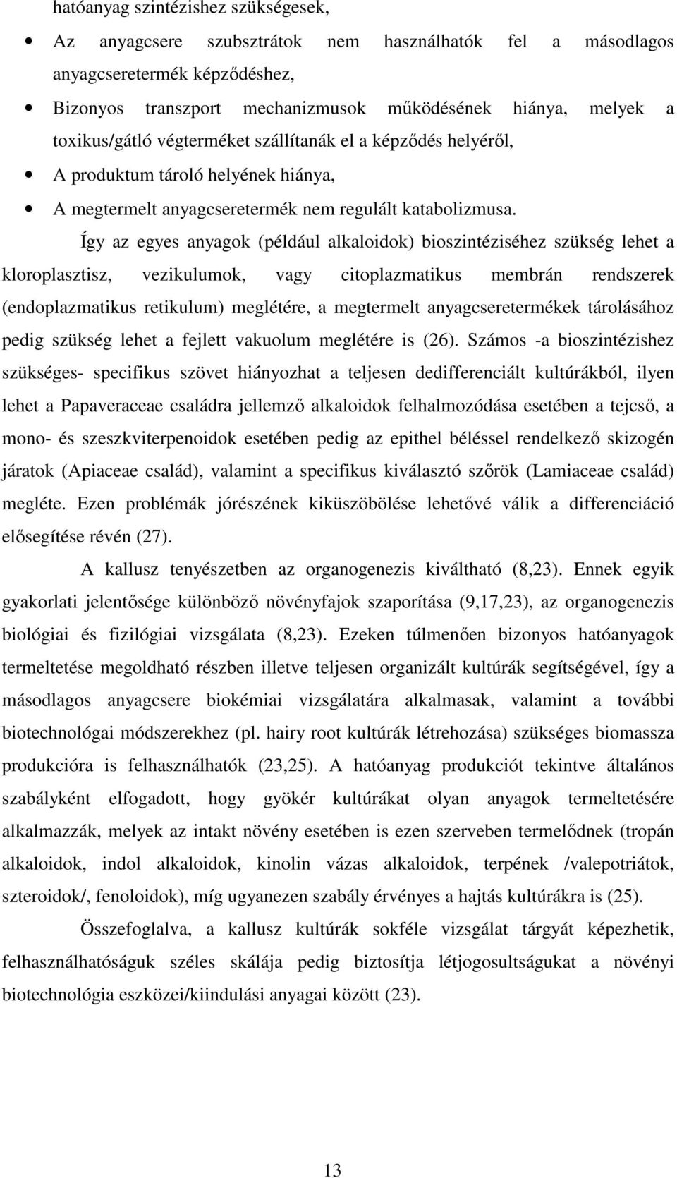 Így az egyes anyagok (például alkaloidok) bioszintéziséhez szükség lehet a kloroplasztisz, vezikulumok, vagy citoplazmatikus membrán rendszerek (endoplazmatikus retikulum) meglétére, a megtermelt