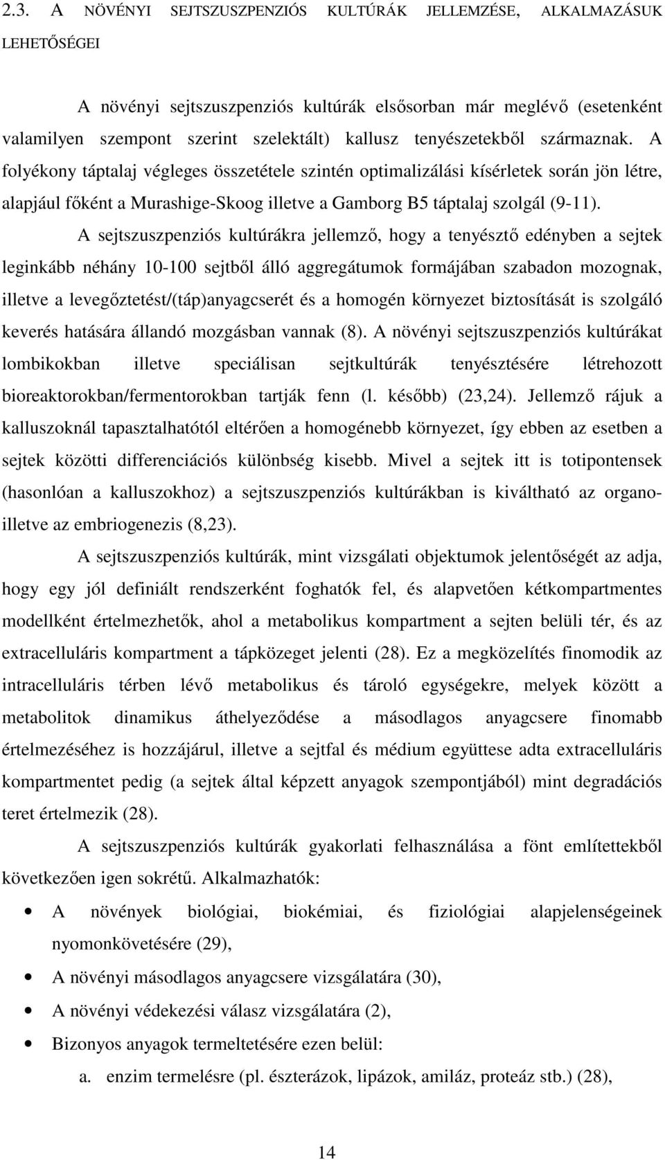 A sejtszuszpenziós kultúrákra jellemzı, hogy a tenyésztı edényben a sejtek leginkább néhány 10-100 sejtbıl álló aggregátumok formájában szabadon mozognak, illetve a levegıztetést/(táp)anyagcserét és