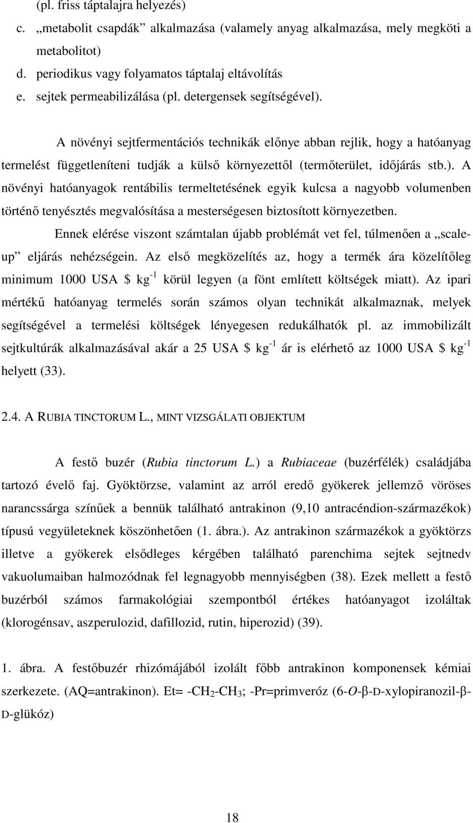 A növényi sejtfermentációs technikák elınye abban rejlik, hogy a hatóanyag termelést függetleníteni tudják a külsı környezettıl (termıterület, idıjárás stb.).