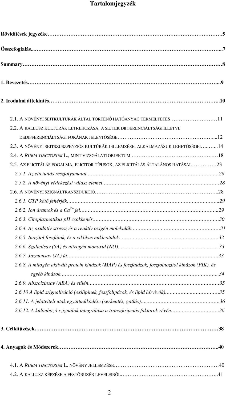 AZ ELICITÁLÁS FOGALMA, ELICITOR TÍPUSOK, AZ ELICITÁLÁS ÁLTALÁNOS HATÁSAI 23 2.5.1. Az elicitálás részfolyamatai.26 2.5.2. A növényi védekezési válasz elemei 28 2.6. A NÖVÉNYI SZIGNÁLTRANSZDUKCIÓ..28 2.6.1. GTP kötı fehérjék.
