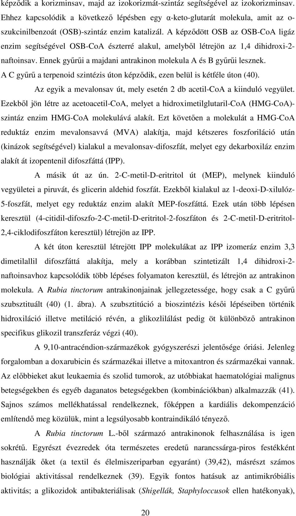 A képzıdött OSB az OSB-CoA ligáz enzim segítségével OSB-CoA észterré alakul, amelybıl létrejön az 1,4 dihidroxi-2- naftoinsav. Ennek győrői a majdani antrakinon molekula A és B győrői lesznek.