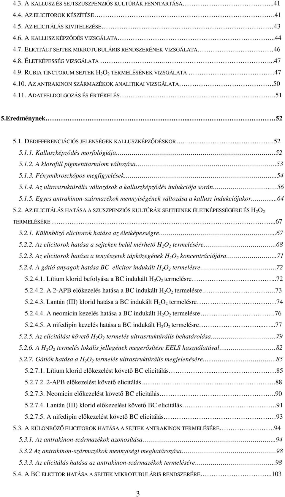 AZ ANTRAKINON SZÁRMAZÉKOK ANALITIKAI VIZSGÁLATA.50 4.11. ADATFELDOLGOZÁS ÉS ÉRTÉKELÉS..51 5.Eredménynek... 52 5.1. DEDIFFERENCIÁCIÓS JELENSÉGEK KALLUSZKÉPZİDÉSKOR...52 5.1.1. Kalluszképzıdés morfológiája 52 5.