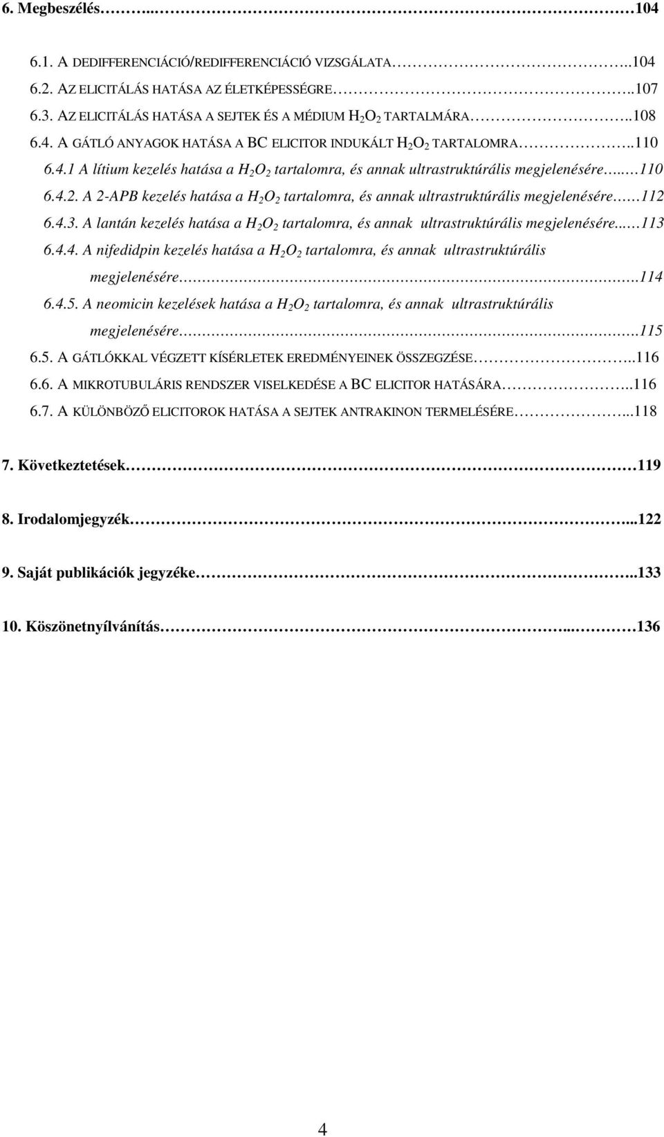 4.3. A lantán kezelés hatása a H 2 O 2 tartalomra, és annak ultrastruktúrális megjelenésére... 113 6.4.4. A nifedidpin kezelés hatása a H 2 O 2 tartalomra, és annak ultrastruktúrális megjelenésére.