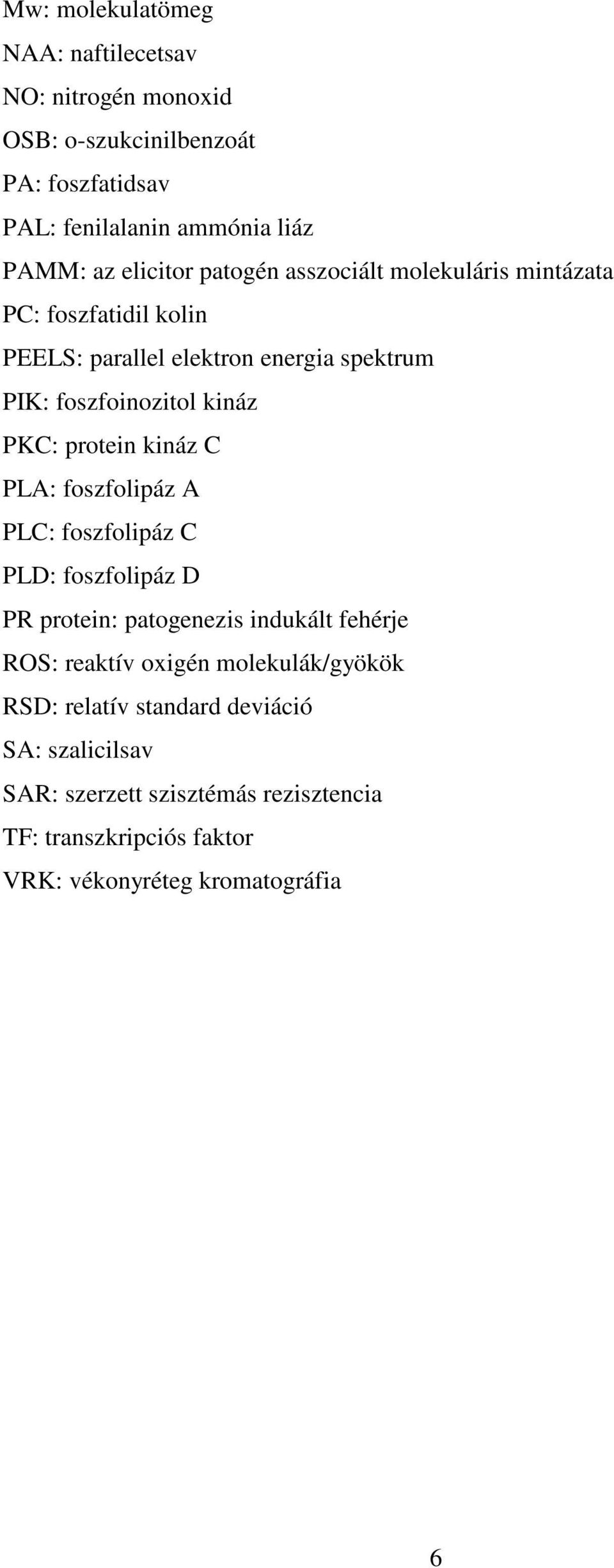 protein kináz C PLA: foszfolipáz A PLC: foszfolipáz C PLD: foszfolipáz D PR protein: patogenezis indukált fehérje ROS: reaktív oxigén