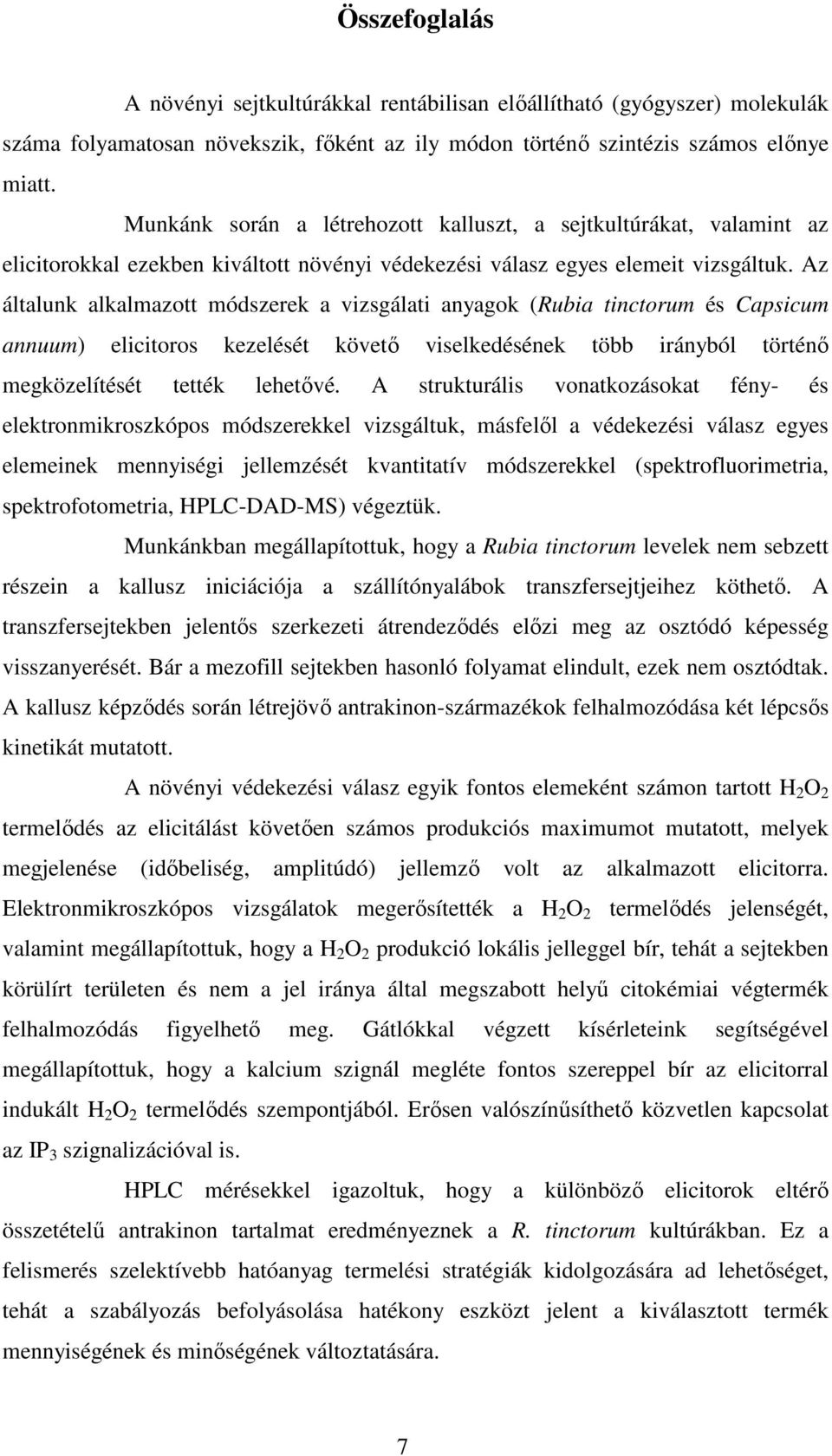 Az általunk alkalmazott módszerek a vizsgálati anyagok (Rubia tinctorum és Capsicum annuum) elicitoros kezelését követı viselkedésének több irányból történı megközelítését tették lehetıvé.