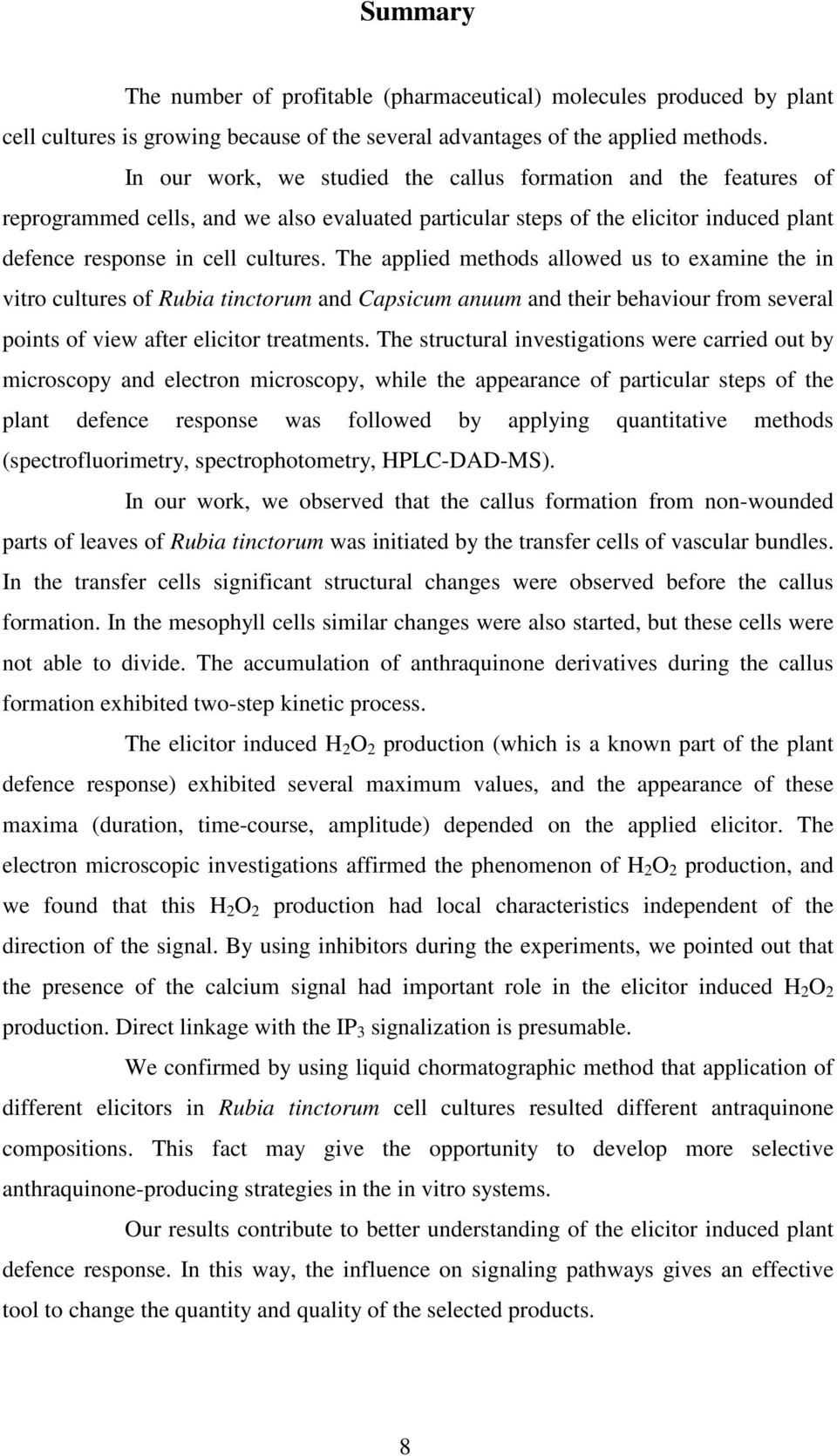 The applied methods allowed us to examine the in vitro cultures of Rubia tinctorum and Capsicum anuum and their behaviour from several points of view after elicitor treatments.