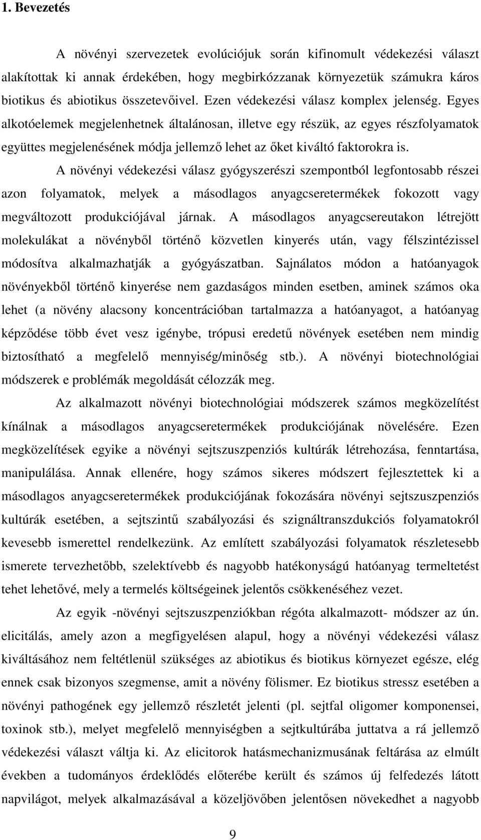 Egyes alkotóelemek megjelenhetnek általánosan, illetve egy részük, az egyes részfolyamatok együttes megjelenésének módja jellemzı lehet az ıket kiváltó faktorokra is.