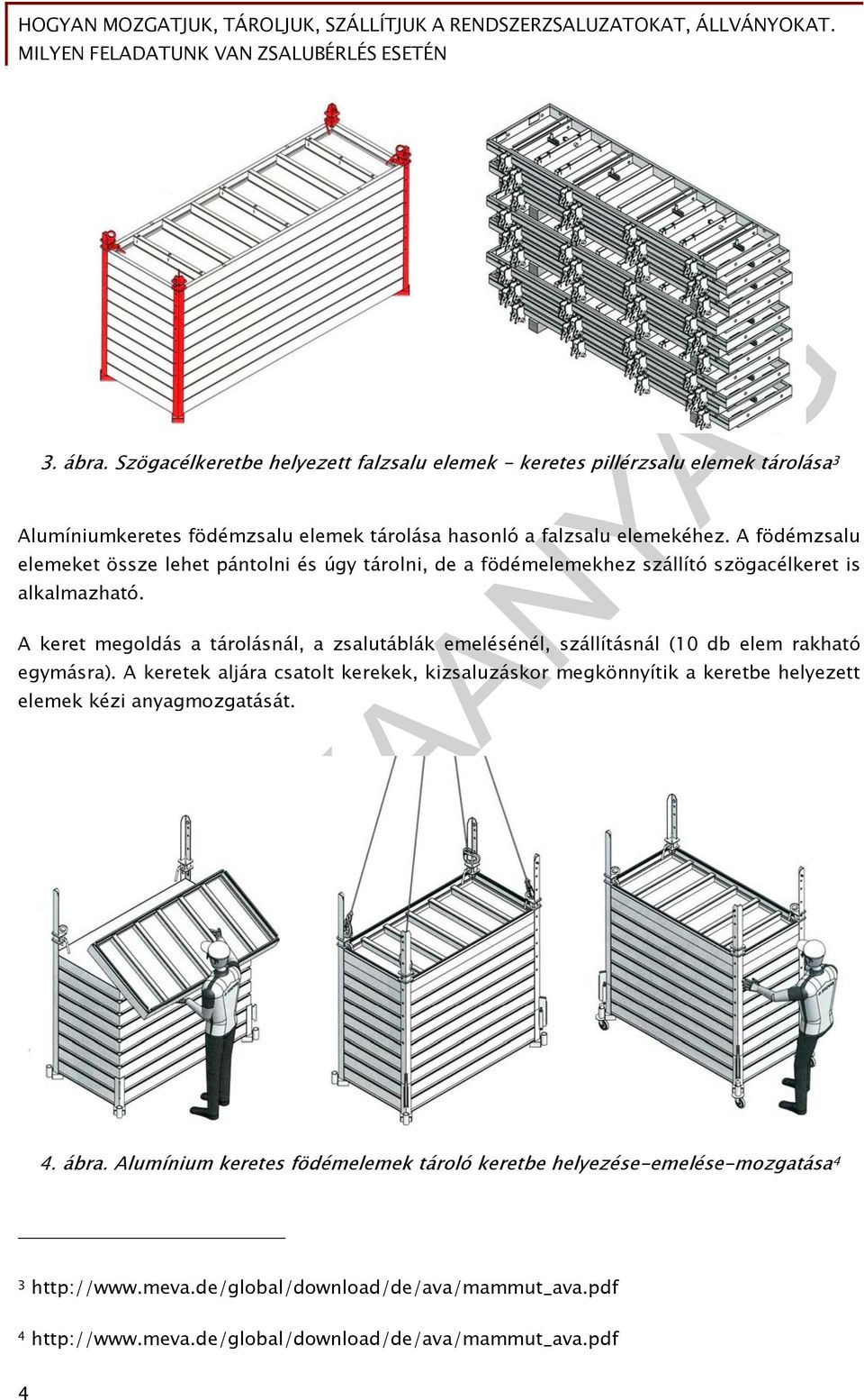 A keret megoldás a tárolásnál, a zsalutáblák emelésénél, szállításnál (10 db elem rakható egymásra).