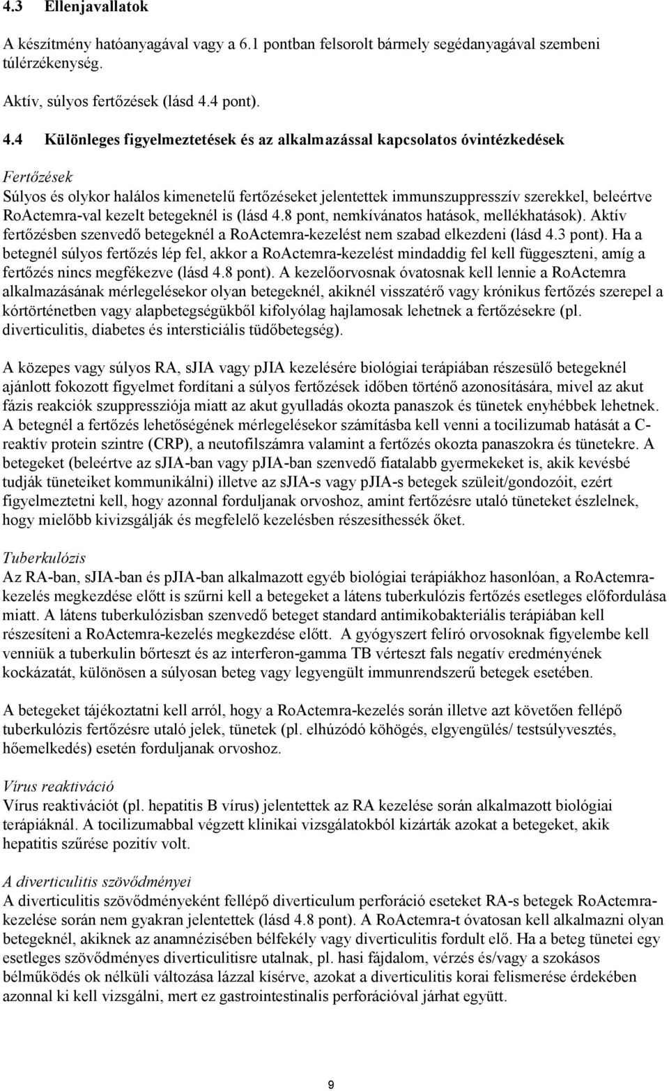 4 Különleges figyelmeztetések és az alkalmazással kapcsolatos óvintézkedések Fertőzések Súlyos és olykor halálos kimenetelű fertőzéseket jelentettek immunszuppresszív szerekkel, beleértve