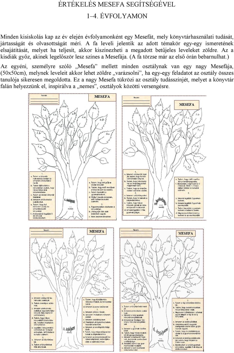 Az a kisdiák győz, akinek legelőször lesz színes a Mesefája. (A fa törzse már az első órán bebarnulhat.