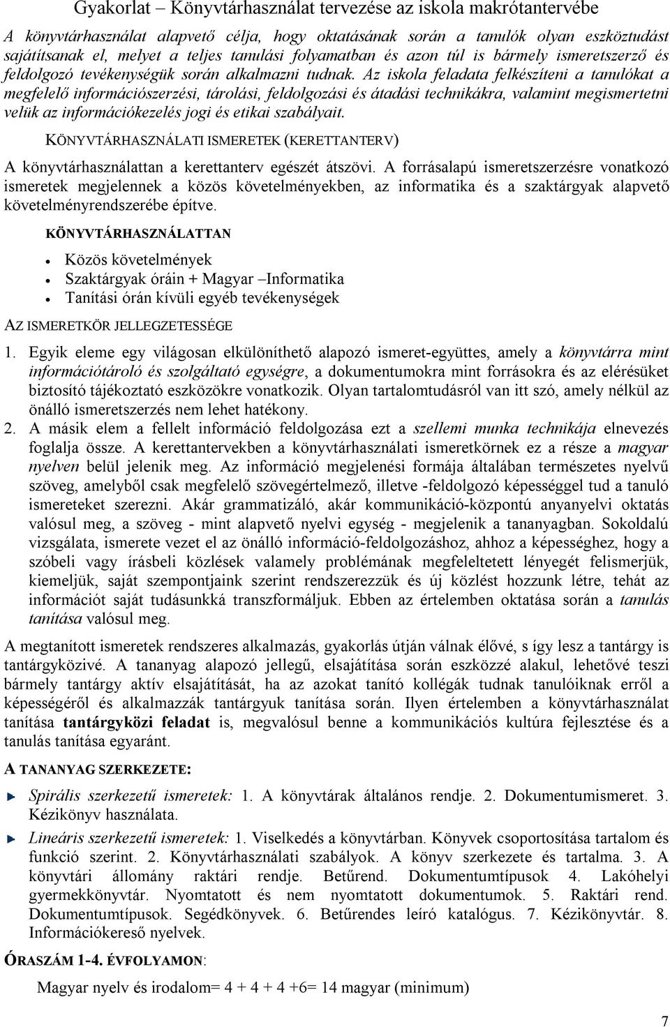 Az iskola feladata felkészíteni a tanulókat a megfelelő információszerzési, tárolási, feldolgozási és átadási technikákra, valamint megismertetni velük az információkezelés jogi és etikai szabályait.