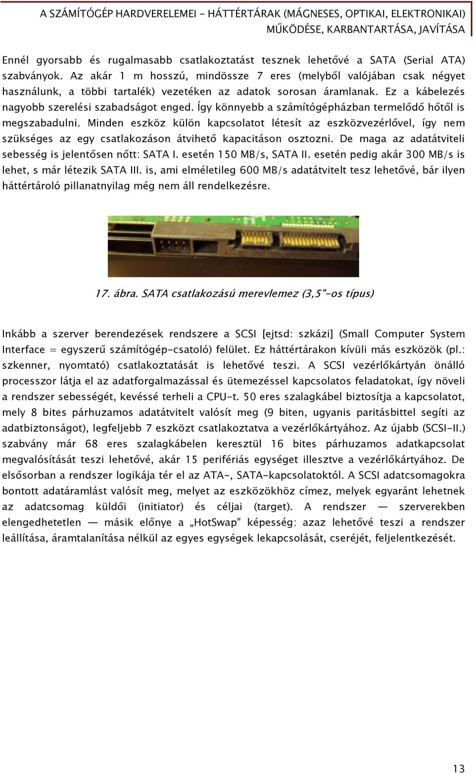 Így könnyebb a számítógépházban termelődő hőtől is megszabadulni. Minden eszköz külön kapcsolatot létesít az eszközvezérlővel, így nem szükséges az egy csatlakozáson átvihető kapacitáson osztozni.