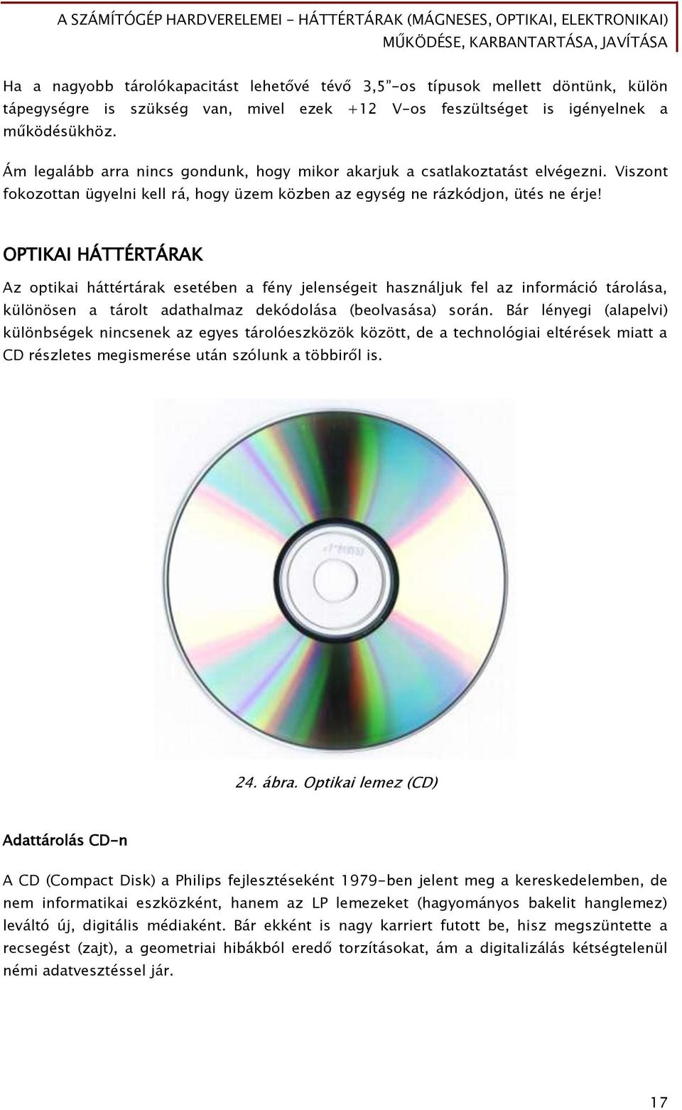 OPTIKAI HÁTTÉRTÁRAK Az optikai háttértárak esetében a fény jelenségeit használjuk fel az információ tárolása, különösen a tárolt adathalmaz dekódolása (beolvasása) során.