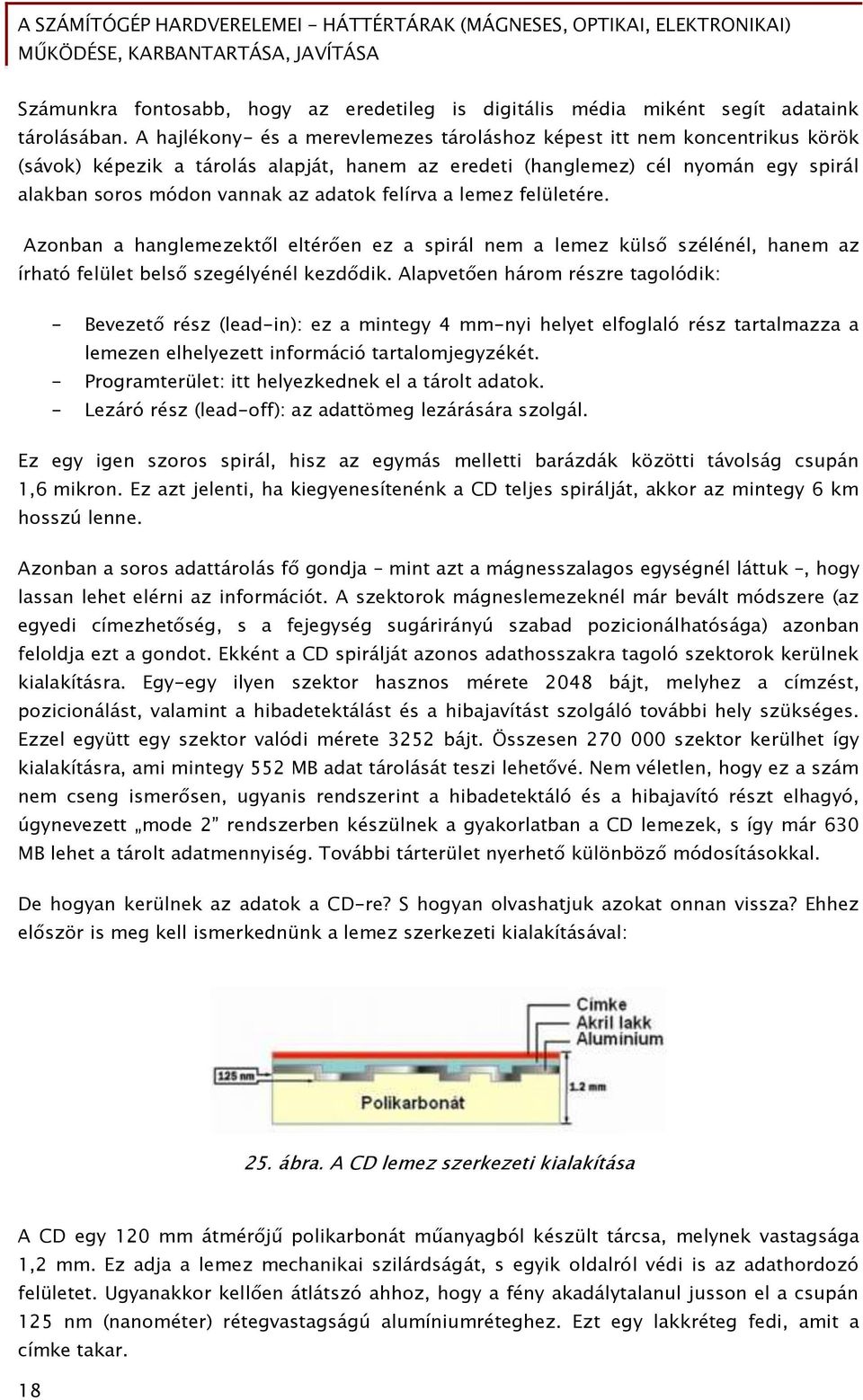 felírva a lemez felületére. Azonban a hanglemezektől eltérően ez a spirál nem a lemez külső szélénél, hanem az írható felület belső szegélyénél kezdődik.