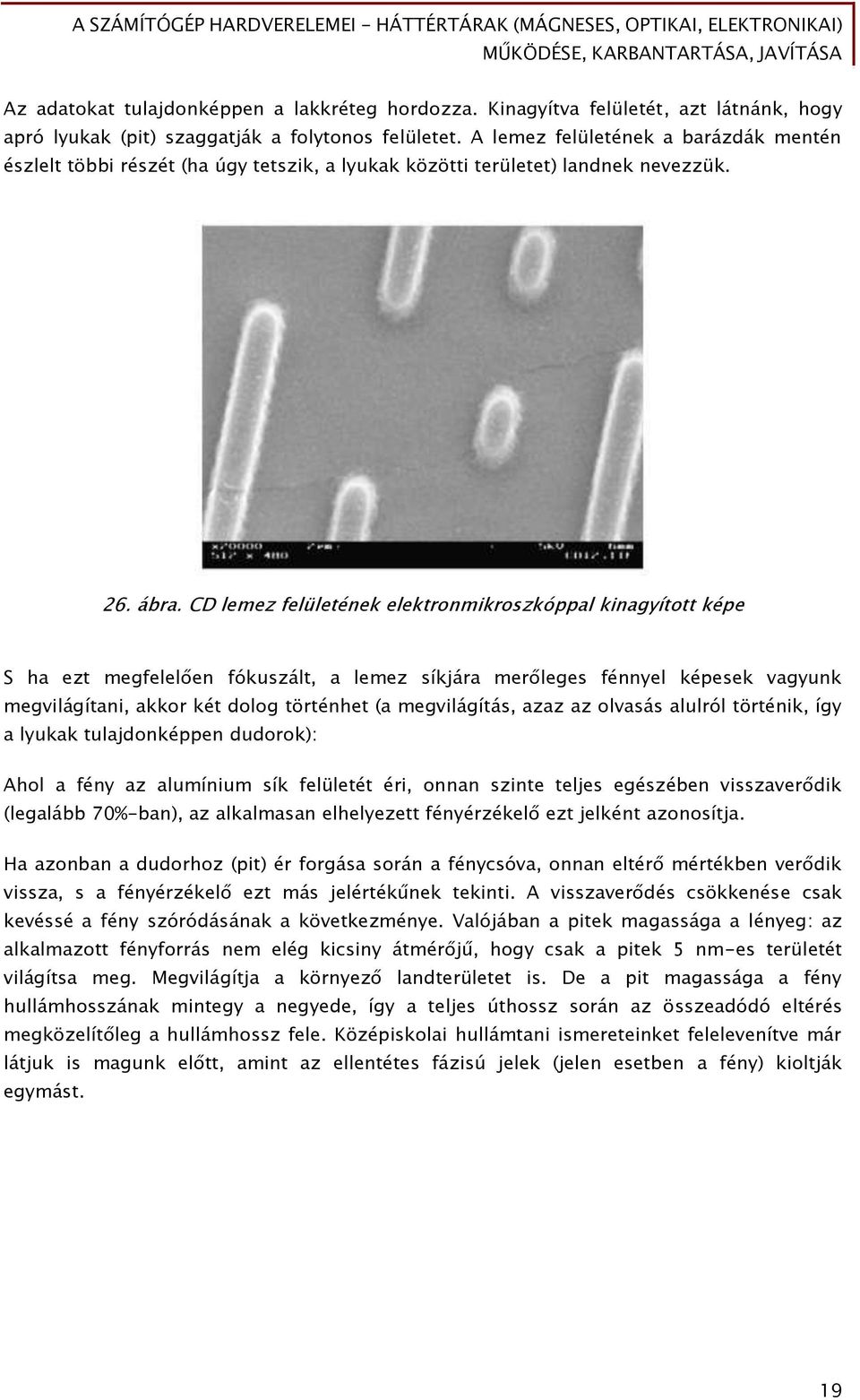 CD lemez felületének elektronmikroszkóppal kinagyított képe S ha ezt megfelelően fókuszált, a lemez síkjára merőleges fénnyel képesek vagyunk megvilágítani, akkor két dolog történhet (a megvilágítás,
