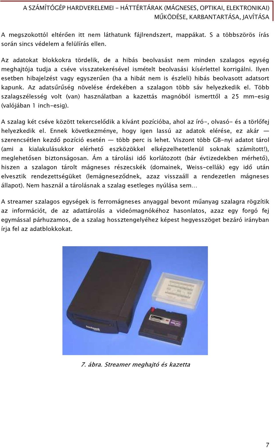 Ilyen esetben hibajelzést vagy egyszerűen (ha a hibát nem is észleli) hibás beolvasott adatsort kapunk. Az adatsűrűség növelése érdekében a szalagon több sáv helyezkedik el.