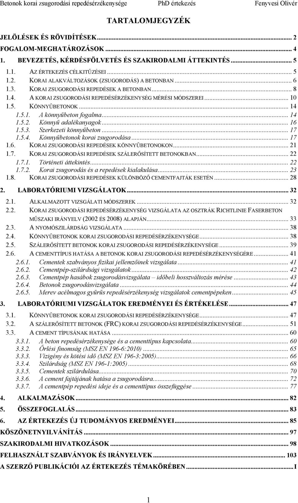 Könnyű adalékanyagok... 16 1.5.3. Szerkezeti könnyűbeton... 17 1.5.4. Könnyűbetonok korai zsugorodása... 17 1.6. KORAI ZSUGORODÁSI REPEDÉSEK KÖNNYŰBETONOKON... 21 1.7. KORAI ZSUGORODÁSI REPEDÉSEK SZÁLERŐSÍTETT BETONOKBAN.